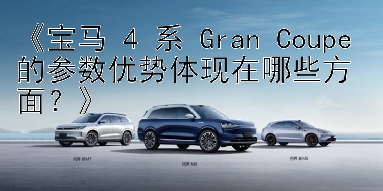 大发快三分分彩    《宝马 4 系 Gran Coupe 的参数优势体现在哪些方面？》